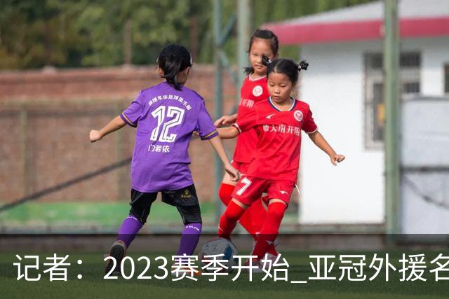 记者：2023赛季开始 亚冠外援名额或增加为5+1